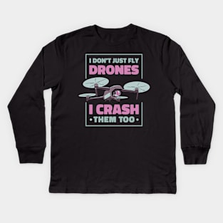 I Dont Just Fly Drones I Crash Them Too Drone Pilot Kids Long Sleeve T-Shirt